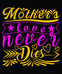 Mother's Love Never Dies Happy Mother Day typography T-shirt Design
