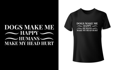 Dogs Make Me Happy Humans Make My Head Hurt T-shirt Design
