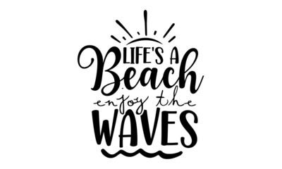 life's-a-beach-enjoy-the-waves, Lettering and calligraphy for poster, background, postcard, banner, window, Print on cup, bag, shirt, package, balloon, Typographic design