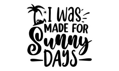 Fototapeta premium I-Was-Made-For-Sunny-Days, Lettering and calligraphy for poster, background, postcard, banner, window, Print on cup, bag, shirt, package, balloon, Typographic design