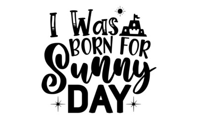 i-was-born-for-sunny-day, Brush lettering composition of Summer Vacation isolated on white background, Print on cup, bag, shirt, package, balloon, vector illustration