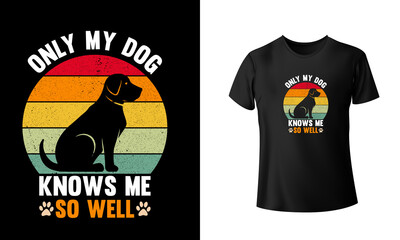 Only My Dog Knows Me So Well T-shirt Design, Unique, And Colorful Puppy T-Shirt Design.