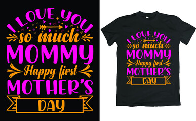 Mother's Day T Shirt Design I love you so much mommy happy first mother's day.
