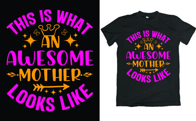 Mother's Day T Shirt Design. QUOTE IS THIS IS WHAT AN AWESOME MOTHER LOOKS LIKE.