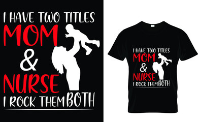 I have two titles mom and nurse i rock them both - Nurse T-Shirt Design