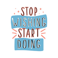 Handwritten inscription "stop wishing start doing". Vector illustration isolated on a white background. Flat style. 