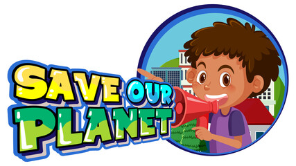 Save Our Planet with a boy speaking in megaphone