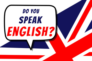 Do you speak English poster design using a speech bubble with United Kingdom flag. Used as a background for educational courses and for concepts like learning new language or training for beginners.