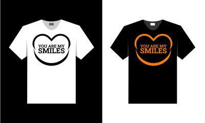 you are my smiles. best t-shirt design.