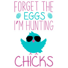 Forget The Eggs I'm Hunting Chicks