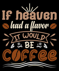 If heaven had a flavor it would be coffee. Typography t-shirt design.