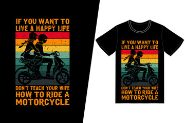 If you want to live a happy life, don't teach your wife how to ride a motorcycle t-shirt design. Motorcycle t-shirt design vector. For t-shirt print and other uses.