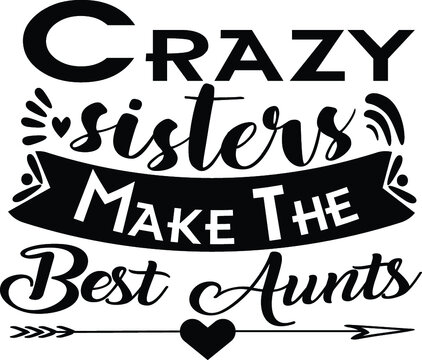 Crazy Sister Make The Best Aunt