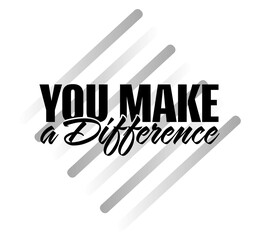 "You Make a Difference". Inspirational and Motivational Quotes Vector Isolated on White Grey Background. Suitable For All Needs Both Digital and Print, Example : Cutting Sticker, Poster, and Other