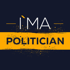 (I'm a Politician) Lettering design, can be used on T-shirt, Mug, textiles, poster, cards, gifts and more, vector illustration.