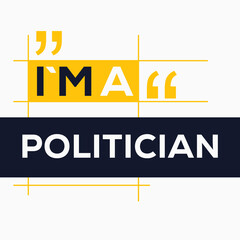 (I'm a Politician) Lettering design, can be used on T-shirt, Mug, textiles, poster, cards, gifts and more, vector illustration.