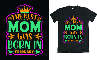 Mother's Day T Shirt Design. Quote is the best mom was born in February.