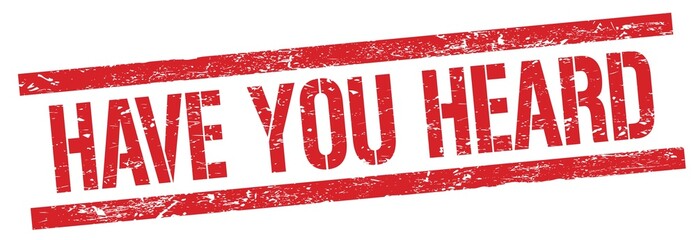 HAVE YOU HEARD text on red grungy rectangle stamp.