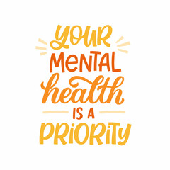 Hand drawn lettering quote. The inscription: Your mental health is a priority. Perfect design for greeting cards, posters, T-shirts, banners, print invitations.