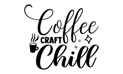 Obraz na płótnie Canvas Coffee craft chill- Craft t-shirt design, Hand drawn lettering phrase, Calligraphy t-shirt design, Isolated on white background, Handwritten vector sign, SVG, EPS 10