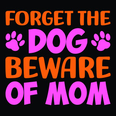 Forget the dog beware of mom, Mothers day calligraphy, mom quote lettering illustration vector
