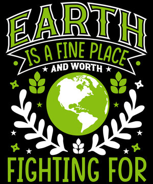 Earth is a fine place and worth fighting for. 
T-shirt design for Earth day lovers
