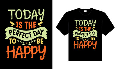 TODAY IS THE PERFECT DAY TO BE HAPPY Typography T-shirt Design