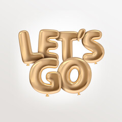 Let's go letters 3D illustration golden word isolated typography with balloon style realistic rendered floating for graduation concept illustration in white clean background