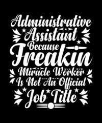 Administrative Assistant Because Freakin Miracle Worker Is Not An Official Job Title T-shirt Design