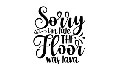 Sorry-i'm-late-the-floor-was-lava, hand typography, art, shop, discount, sale, flyer, decoratio, Lettering style, lettering glowing isolated on black background