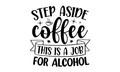 Step-aside-coffee-this-is-a-job-for-alcohol, Motivation inspiration lettering typography quote life is short smile while you still have teeth, Vector typography for posters