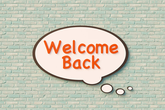 Welcome Back. Speech bubble with orange letters against a slightly bluish brick wall. Message, saying and information concept. 3D illustration