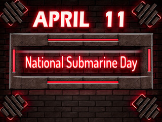 11 April, National Submarine Day, Neon Text Effect on bricks Background