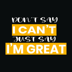 Do not say I can't just say I'm great quote t-shirt design