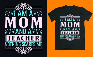 Mother's Day T Shirt Design. Quote is I am a mom and a Teacher nothings scares me.