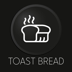 Toast bread minimal vector line icon on 3D button isolated on black background. Premium Vector.