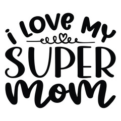 I love my super mom, love heart quote inspiring inspirational text quote suitable for a t-shirt poster greeting card or design project