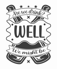 aie we drink?well we night be