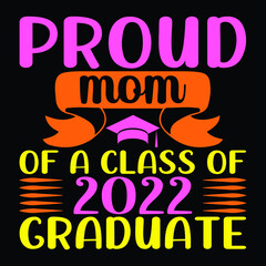 proud mom of a class of 2022 graduate, Proud mom, graduation t-shirt design, congratulation event, T-shirt, party, high school or college graduate.