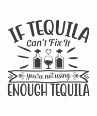 if tequila can't fix it of you're not using of enough tequila
