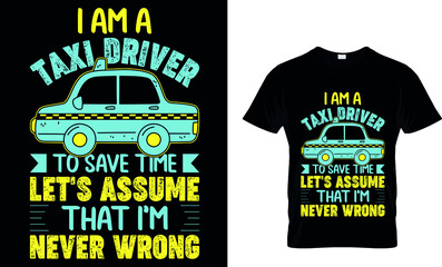 I AM A TAXI DRIVER TO SAVE TIME LET'S ASSUME THAT I'M NEVER WORNG CUSTOM T-SHIRT.