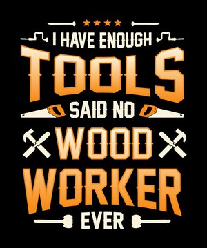 I Have Enough Tools Said No Wood Worker Ever