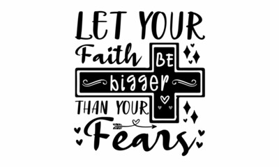 Let Your Faith Be Bigger Than Your Fears SVG Cut File .