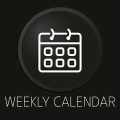 Weekly calendar minimal vector line icon on 3D button isolated on black background. Premium Vector.