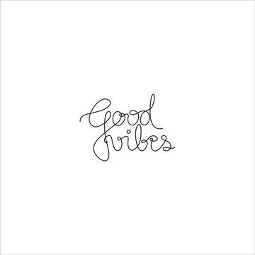 Good vibes hand lettering,, continuous line drawing, small tattoo, print for clothes, t-shirt, emblem or logo design, isolated vector illustration