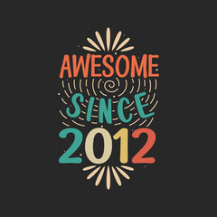 Awesome since 2012. 2012 Vintage Retro Birthday