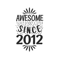 Born in 2012 Vintage Retro Birthday, Awesome since 2012