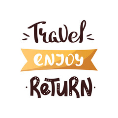 "Travel. Enjoy. Return" handwritten lettering for travel, tourism, adventure, journey. Vector illustration for poster, banner, sign, cover, advertising, card.