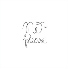 No please, hand lettering,, continuous line drawing, small tattoo, print for clothes, t-shirt, emblem or logo design, isolated vector illustration.