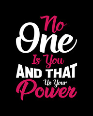 no one is you and that us your power typography t-shirt design